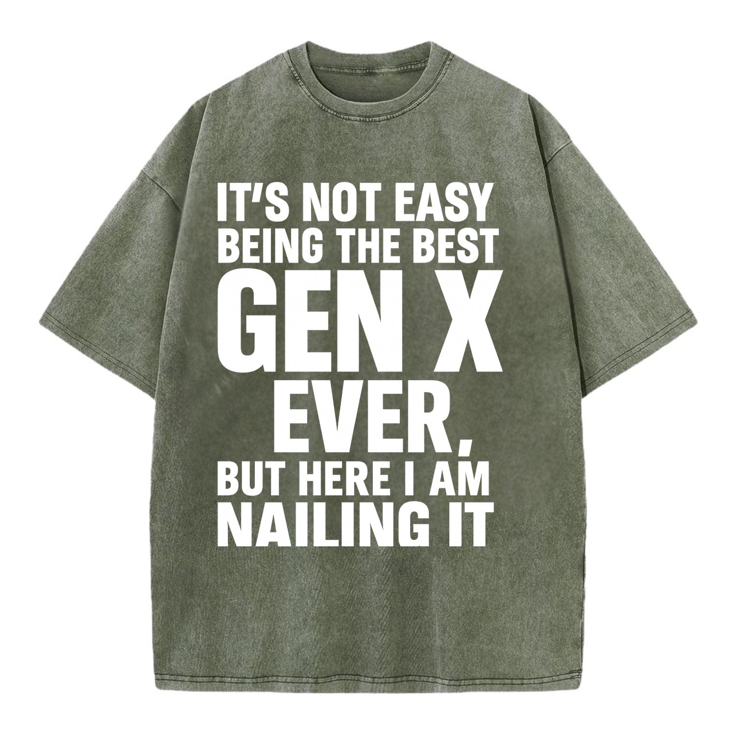 It's not easy being the best GEN X ever, but here I am nailing it - Vintage T-shirt - Army Green