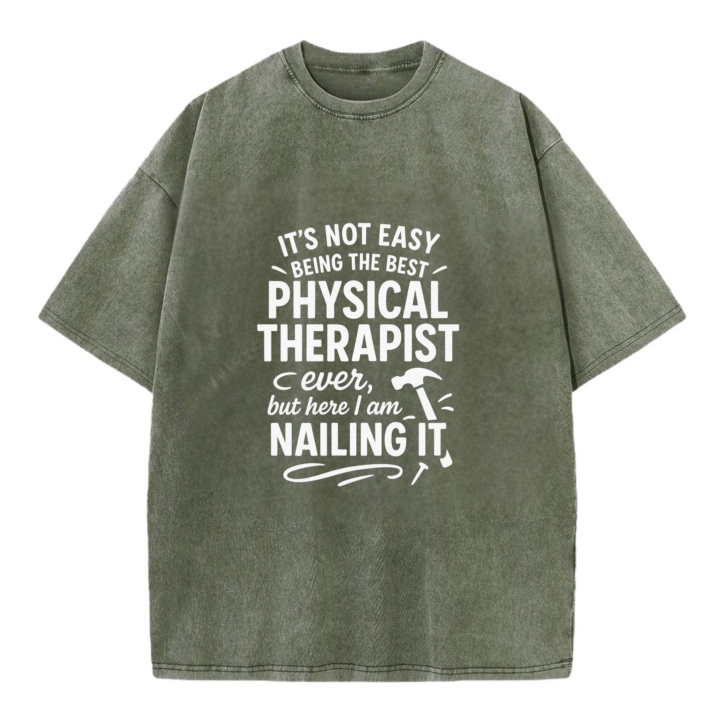 It's not easy being the best PHYSICAL THERAPIST ever, but here I am nailing it - Vintage T-shirt - Army Green