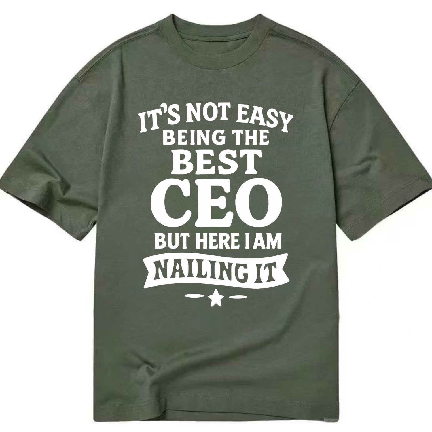 It's not easy being the best CEO ever, but here I am nailing it - Classic T-shirt - Army Green