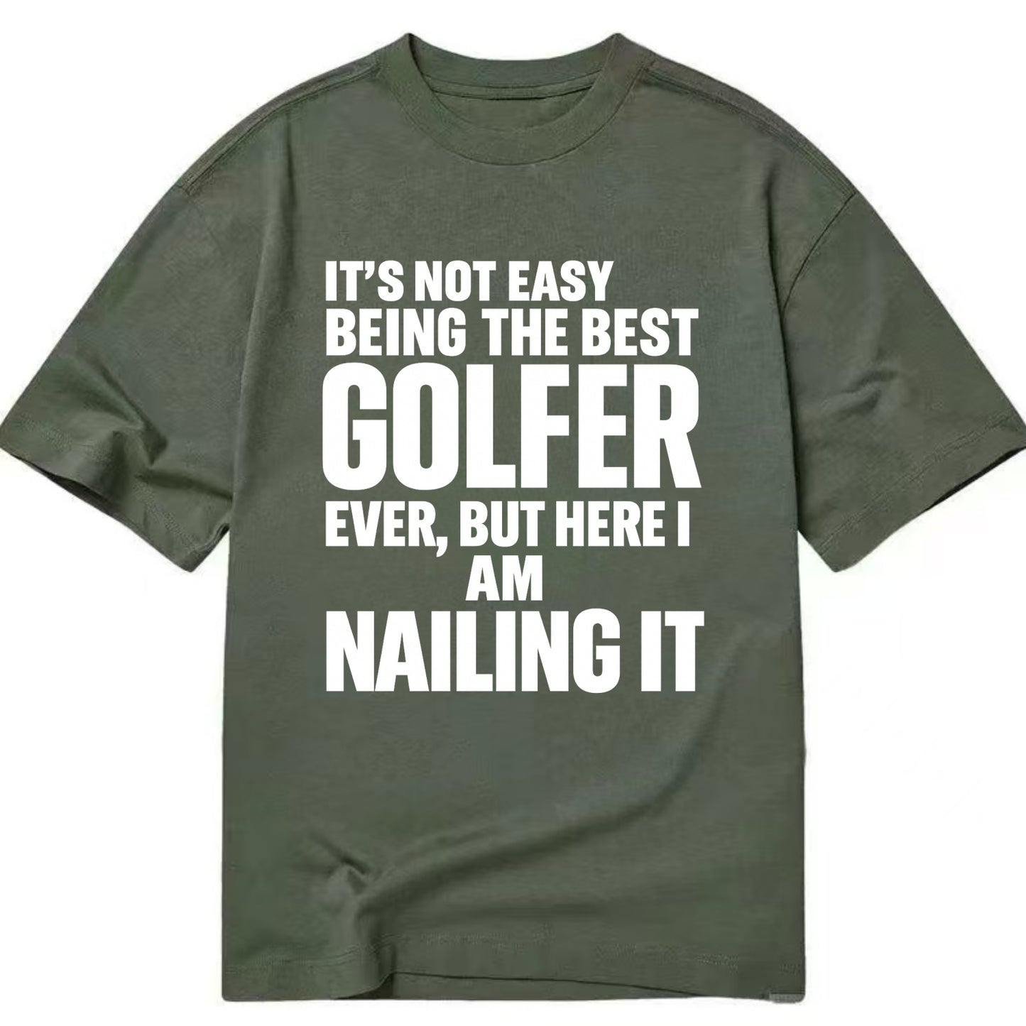 It's not easy being the best GOLFER ever, but here I am nailing it - Classic T-shirt - Army Green