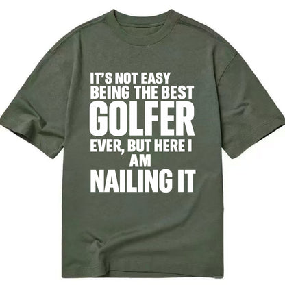 It's not easy being the best GOLFER ever, but here I am nailing it - Classic T-shirt - Army Green