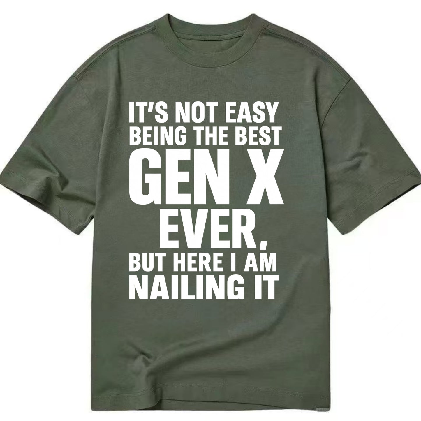 It's not easy being the best GEN X ever, but here I am nailing it - Classic T-shirt - Army Green