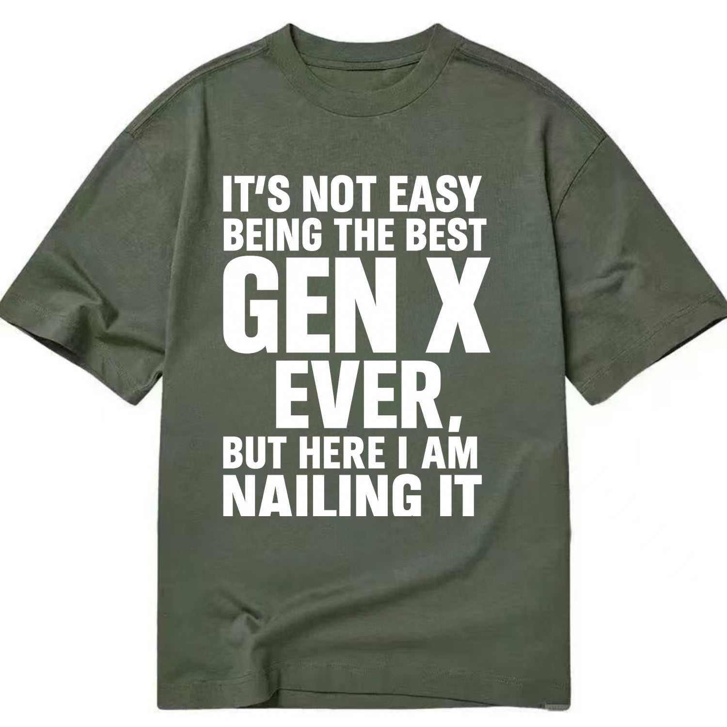 It's not easy being the best GEN X ever, but here I am nailing it - Classic T-shirt - Army Green