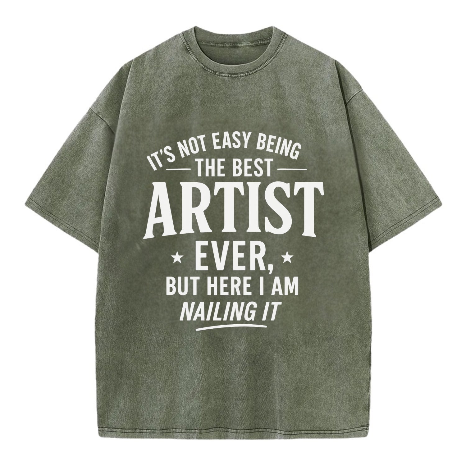 It's not easy being the best ARTIST ever, but here I am nailing it - Vintage T-shirt - Army Green