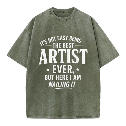 It's not easy being the best ARTIST ever, but here I am nailing it - Vintage T-shirt - Army Green