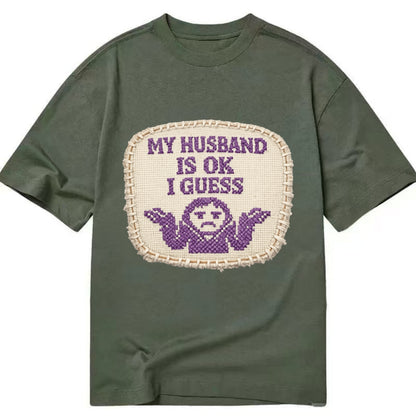 MY HUSBAND IS OK I GUESS - purple ok shrug - purple - mediocre husband - Classic T-shirt - Army Green