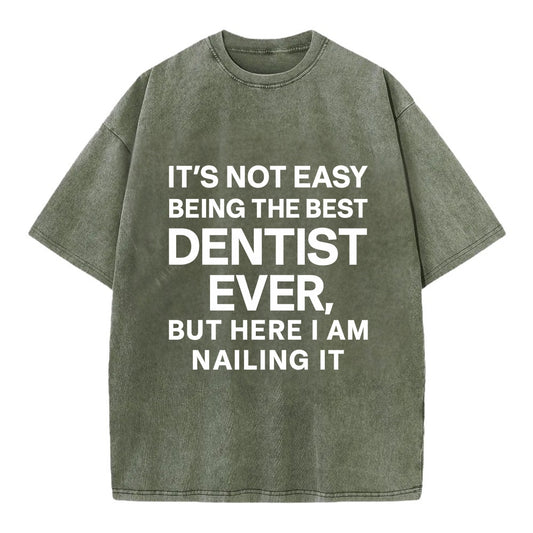It's not easy being the best DENTIST ever, but here I am nailing it - Vintage T-shirt - Army Green