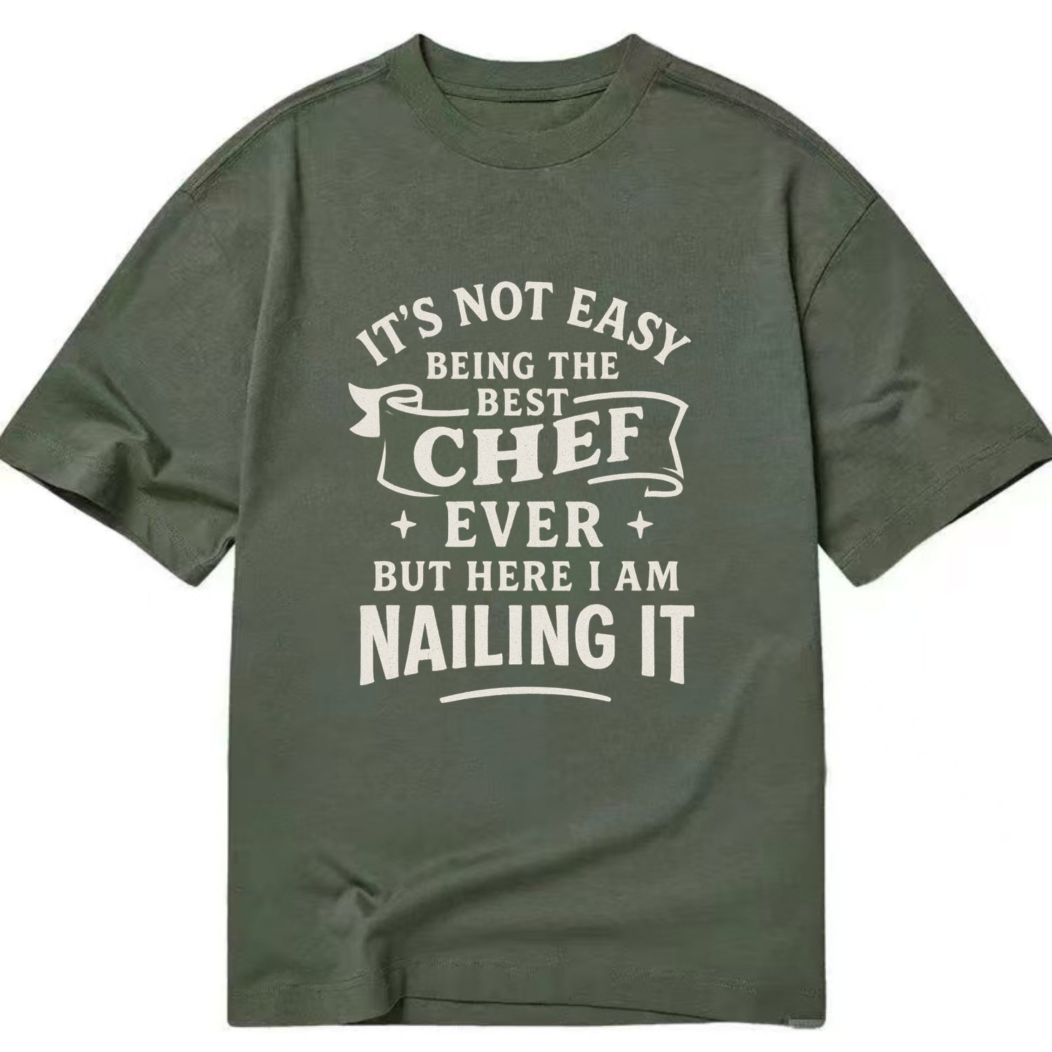 It's not easy being the best CHEF ever, but here I am nailing it - Classic T-shirt - Army Green