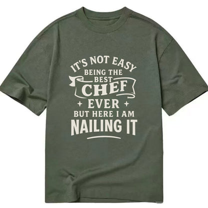 It's not easy being the best CHEF ever, but here I am nailing it - Classic T-shirt - Army Green