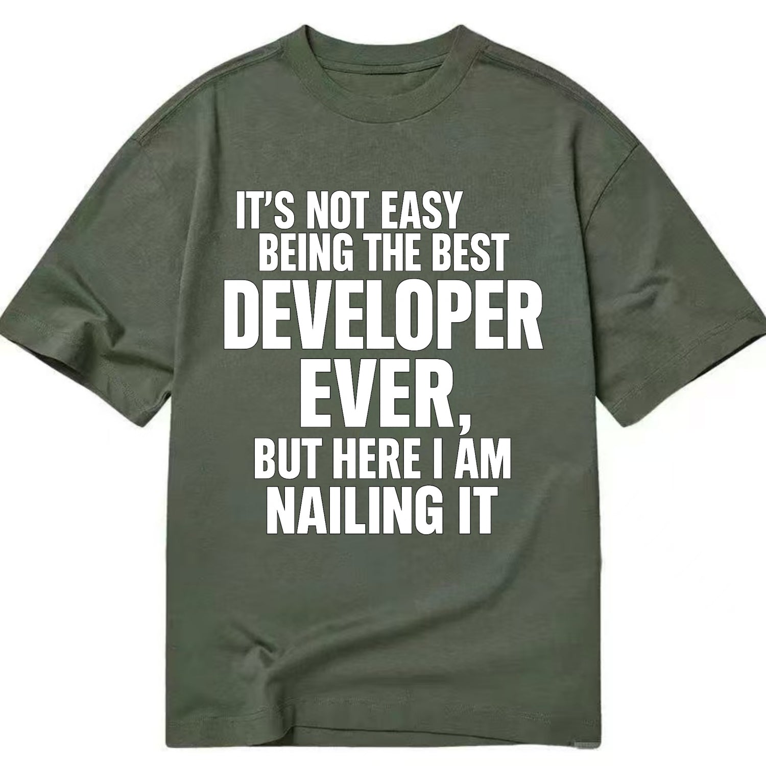 It's not easy being the best DEVELOPER ever, but here I am nailing it - Classic T-shirt - Army Green