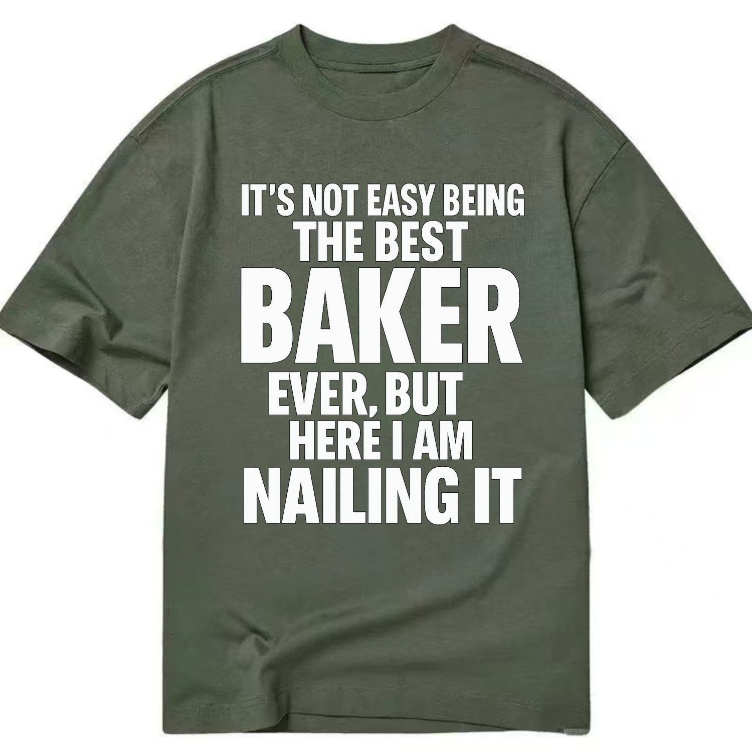 It's not easy being the best BAKER ever, but here I am nailing it - Classic T-shirt - Army Green