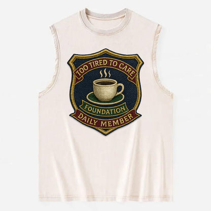 Crest with coffee cup - "Too Tired To Care Foundation - Daily Member" - - Vintage Washed Tank - Beige