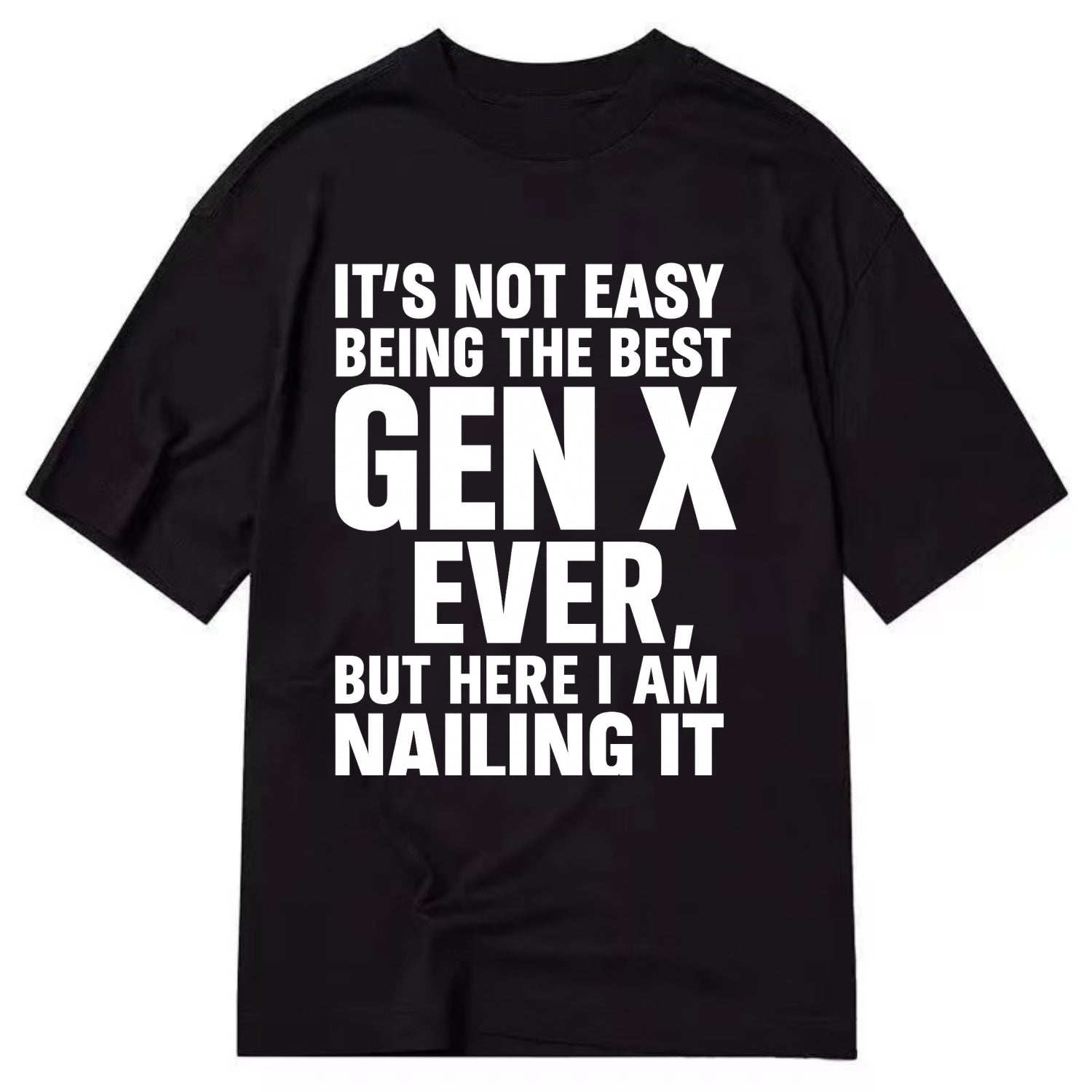 It's not easy being the best GEN X ever, but here I am nailing it - Classic T-shirt - Black