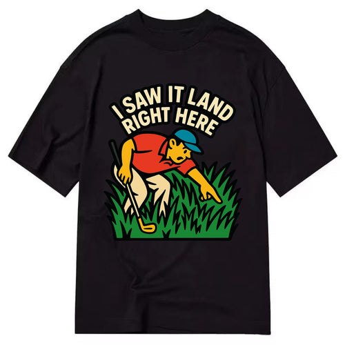 Golfer searching in deep rough - I Saw It Land Right Here - lost ball saga - Classic T-shirt