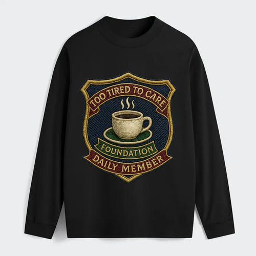Crest with coffee cup - Too Tired To Care Foundation - Daily Member - - Classic Long Sleeve Shirt