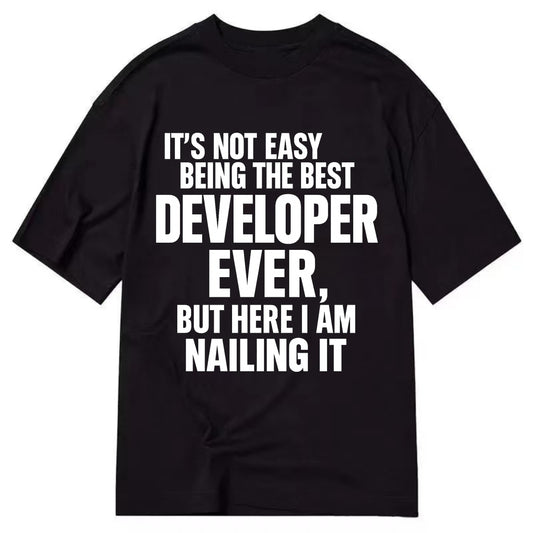 It's not easy being the best DEVELOPER ever, but here I am nailing it - Classic T-shirt - Black