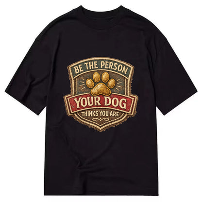 BE THE PERSON YOUR DOG THINKS YOU ARE - inspirational with paw in gold , dog - Classic T-shirt - Black