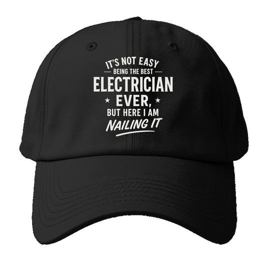 It's not easy being the best ELECTRICIAN ever, but here I am nailing it - Baseball Cap - Black