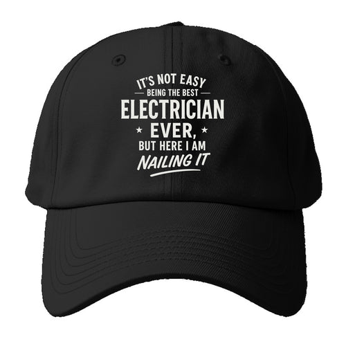 It's not easy being the best ELECTRICIAN ever, but here I am nailing it - Baseball Cap