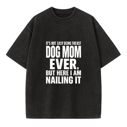 It's not easy being the best DOG MOM ever, but here I am nailing it - Vintage T-shirt - Black