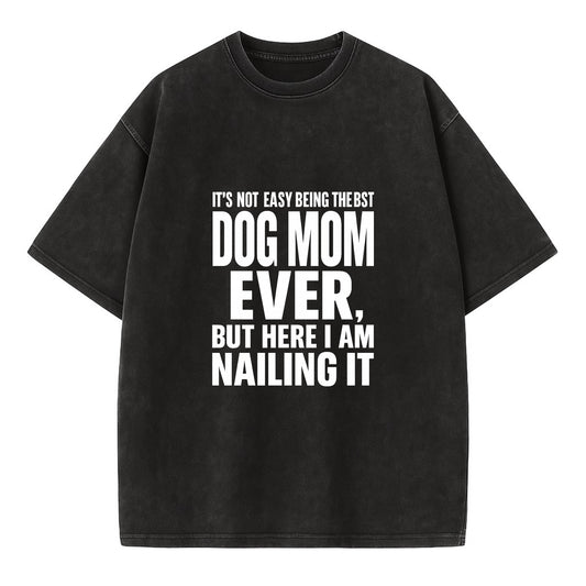 It's not easy being the best DOG MOM ever, but here I am nailing it - Vintage T-shirt - Black