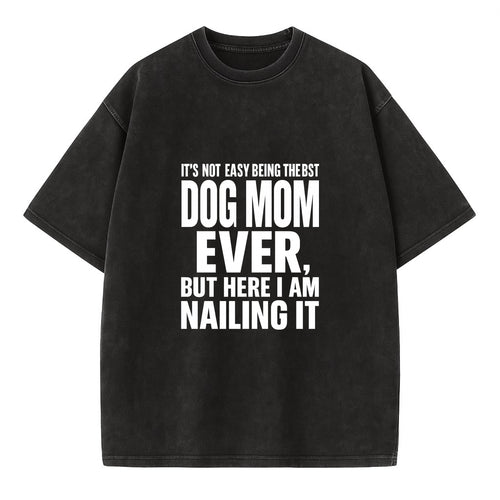 It's not easy being the best DOG MOM ever, but here I am nailing it - Vintage T-shirt