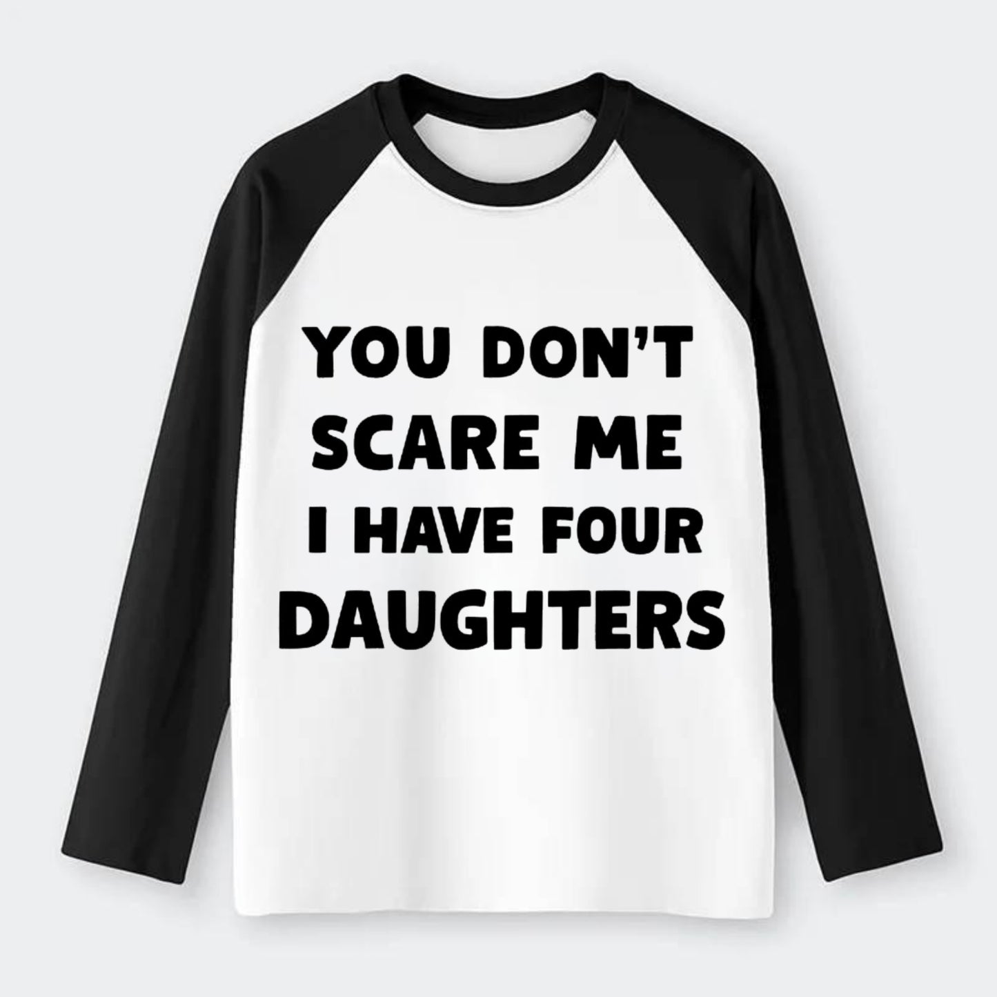 You Don't Scare Me I Have Four Daughters - Raglan Long Sleeve T-Shirt - Black