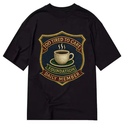 Crest with coffee cup - "Too Tired To Care Foundation - Daily Member" - exhausted - Classic T-shirt - Black