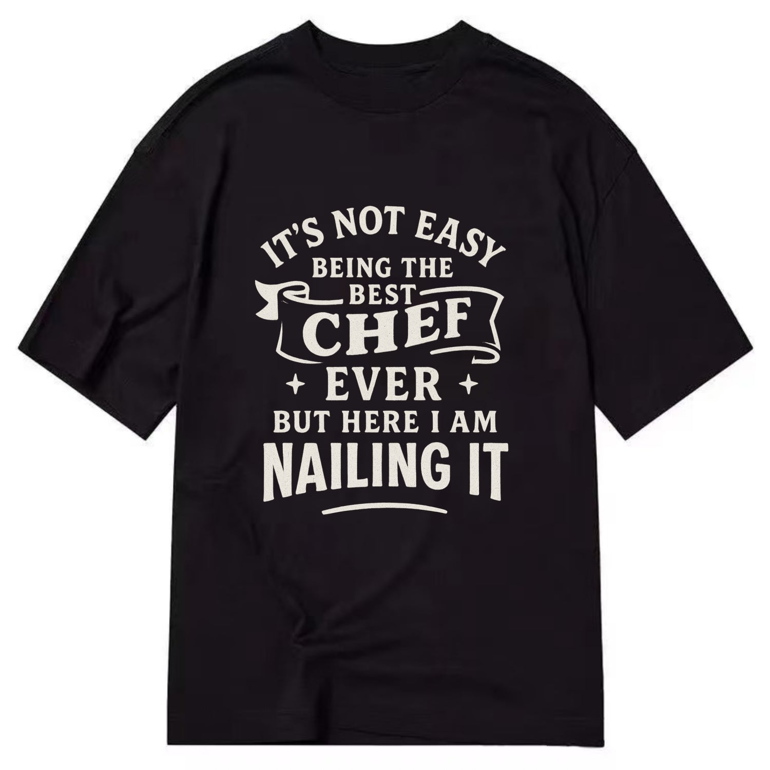 It's not easy being the best CHEF ever, but here I am nailing it - Classic T-shirt - Black