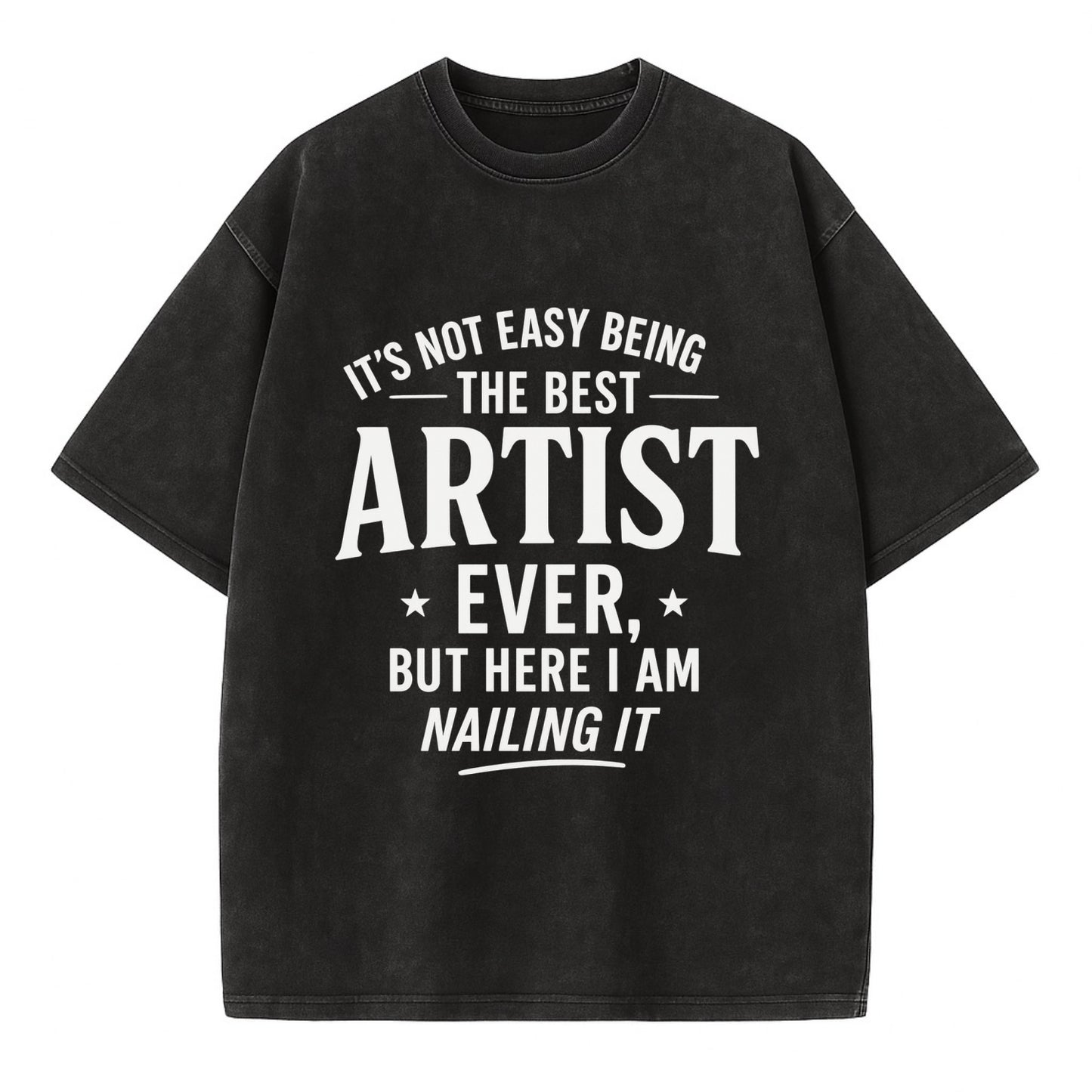 It's not easy being the best ARTIST ever, but here I am nailing it - Vintage T-shirt - Black
