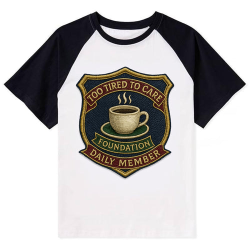 Crest with coffee cup - Too Tired To Care Foundation - Daily Member - - Contrast Raglan T-shirt