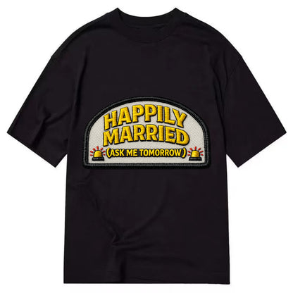 HAPPILY MARRIED  - yellow ask tomorrow - yellow - marital flux - Classic T-shirt - Black