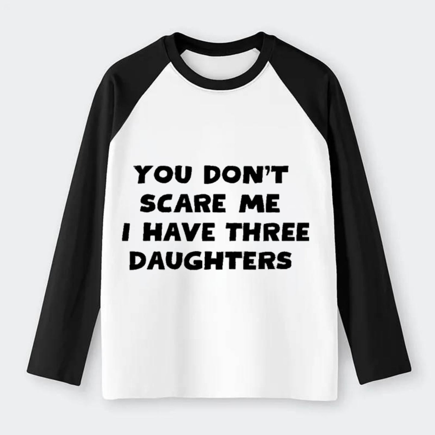 You Don't Scare Me I Have Three Daughters - Raglan Long Sleeve T-Shirt - Black