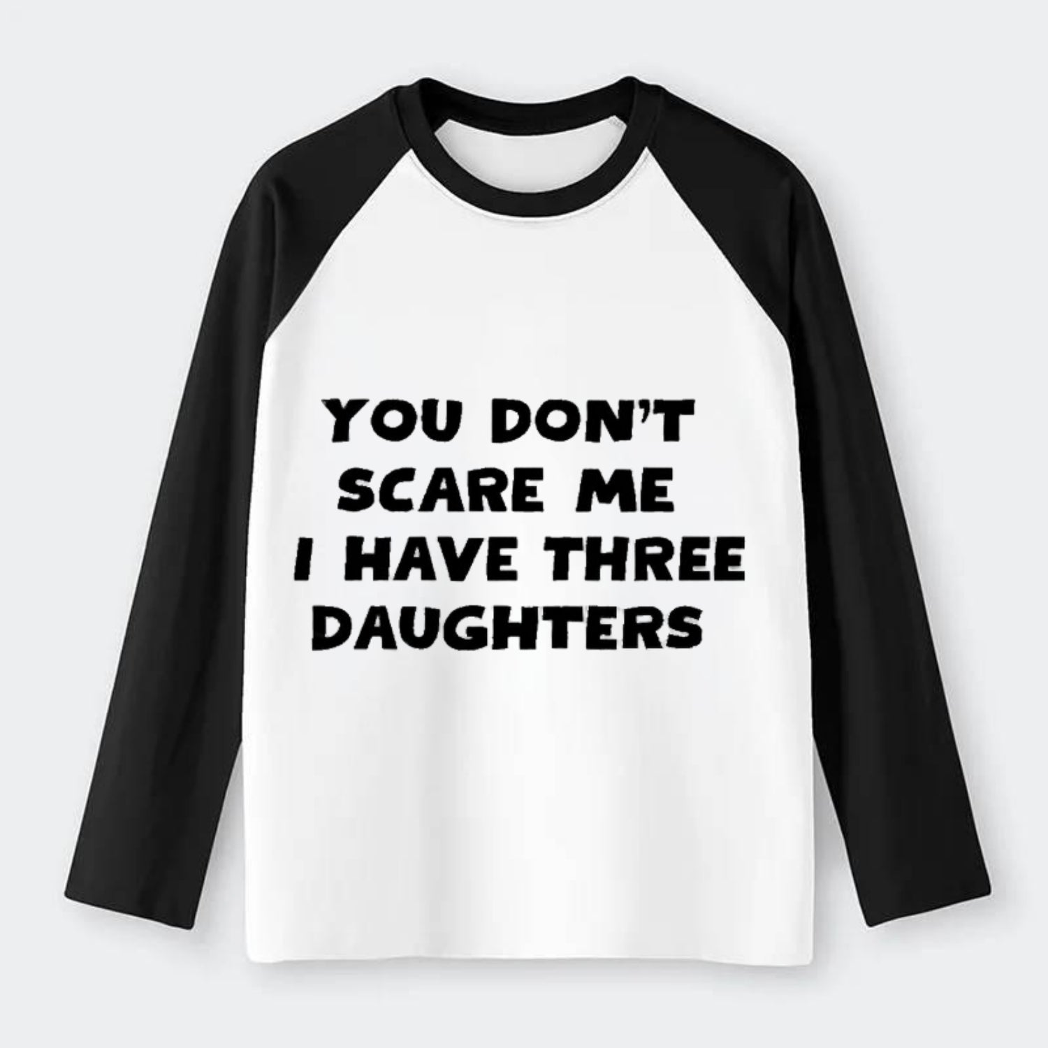 You Don't Scare Me I Have Three Daughters - Raglan Long Sleeve T-Shirt - Black