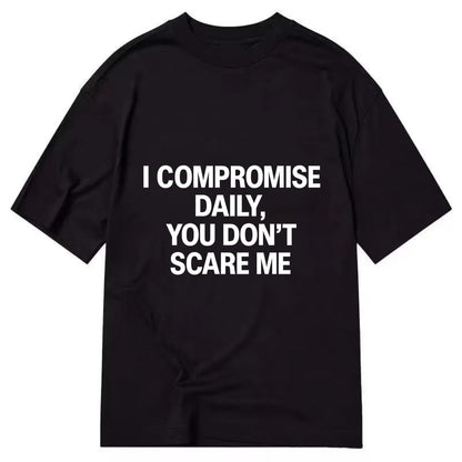 I compromise daily, you don't scare me - Classic T-shirt - Black