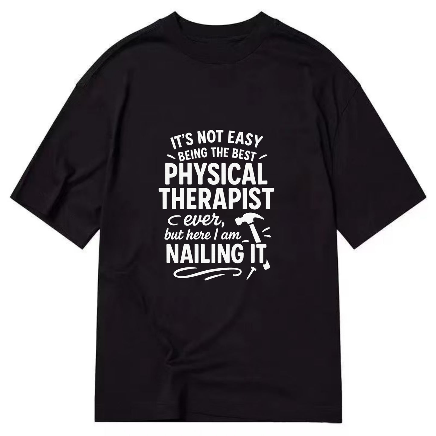 It's not easy being the best PHYSICAL THERAPIST ever, but here I am nailing it - Classic T-shirt - Black