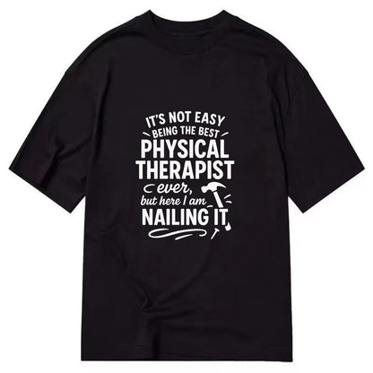 It's not easy being the best PHYSICAL THERAPIST ever, but here I am nailing it - Classic T-shirt - Black