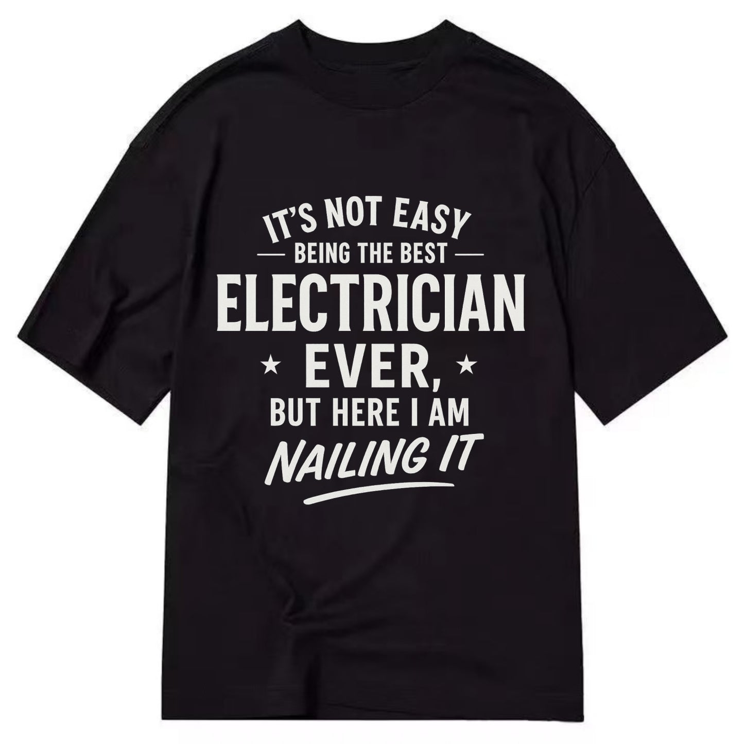 It's not easy being the best ELECTRICIAN ever, but here I am nailing it - Classic T-shirt - Black
