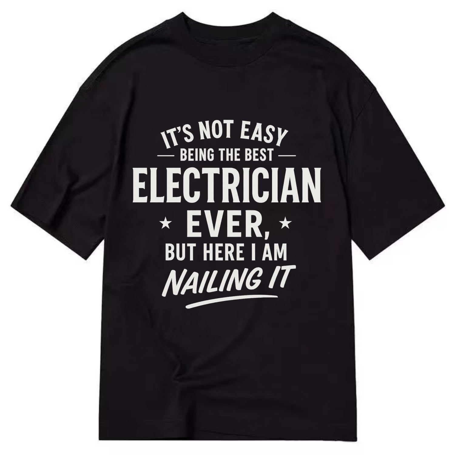 It's not easy being the best ELECTRICIAN ever, but here I am nailing it - Classic T-shirt - Black