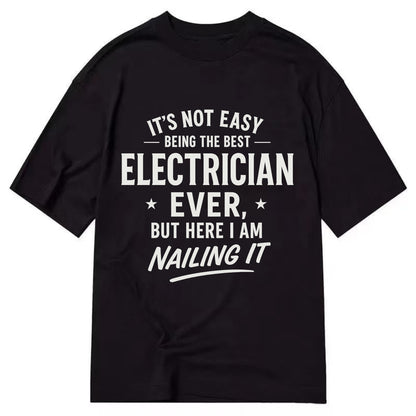 It's not easy being the best ELECTRICIAN ever, but here I am nailing it - Classic T-shirt - Black