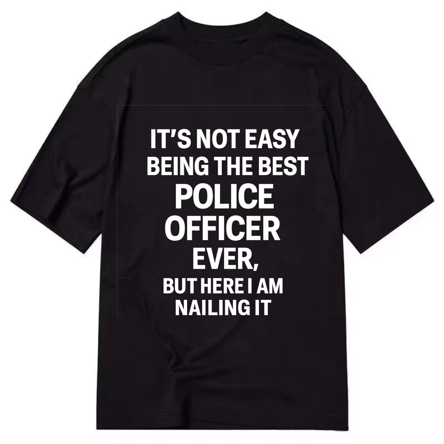 It's not easy being the best POLICE OFFICER ever, but here I am nailing it - Classic T-shirt - Black