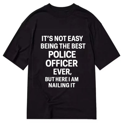 It's not easy being the best POLICE OFFICER ever, but here I am nailing it - Classic T-shirt - Black