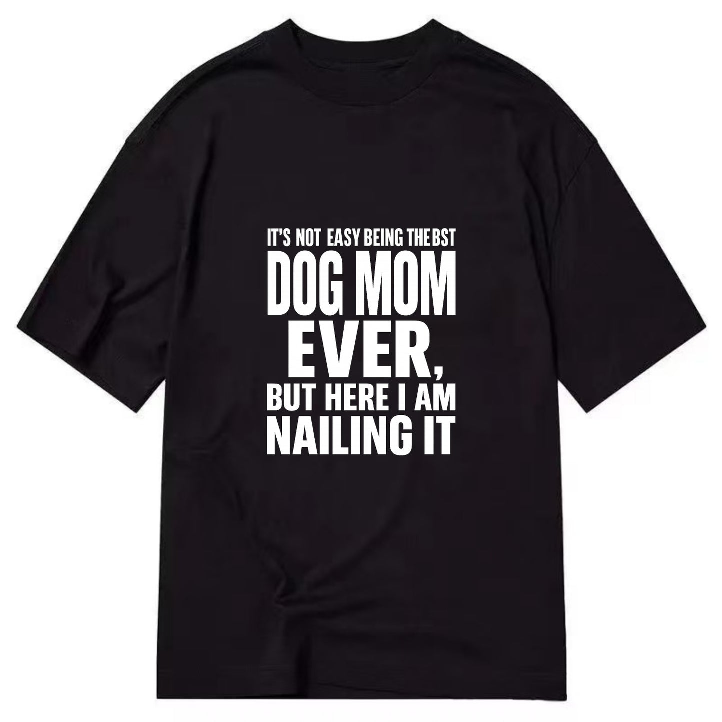 It's not easy being the best DOG MOM ever, but here I am nailing it - Classic T-shirt - Black