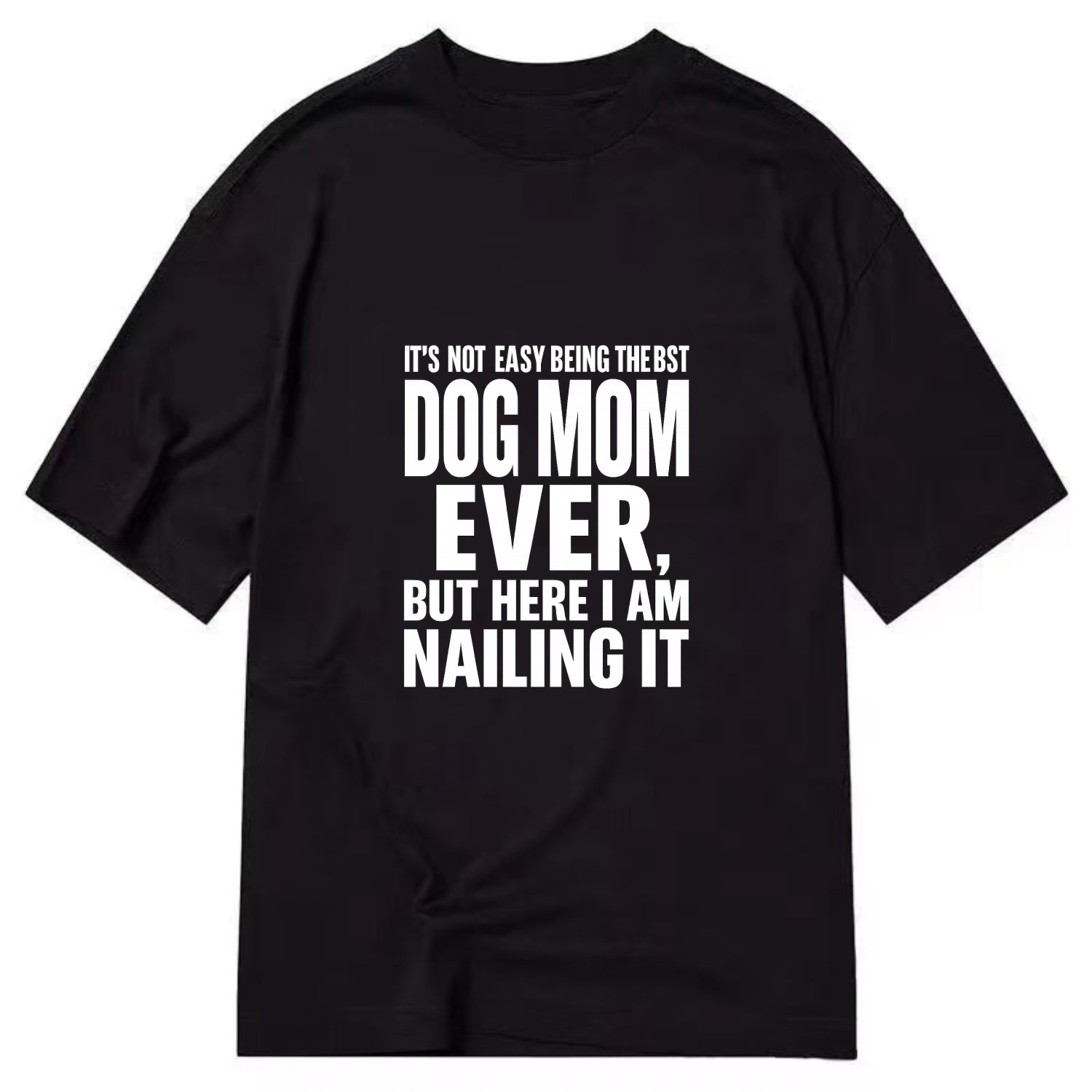 It's not easy being the best DOG MOM ever, but here I am nailing it - Classic T-shirt - Black