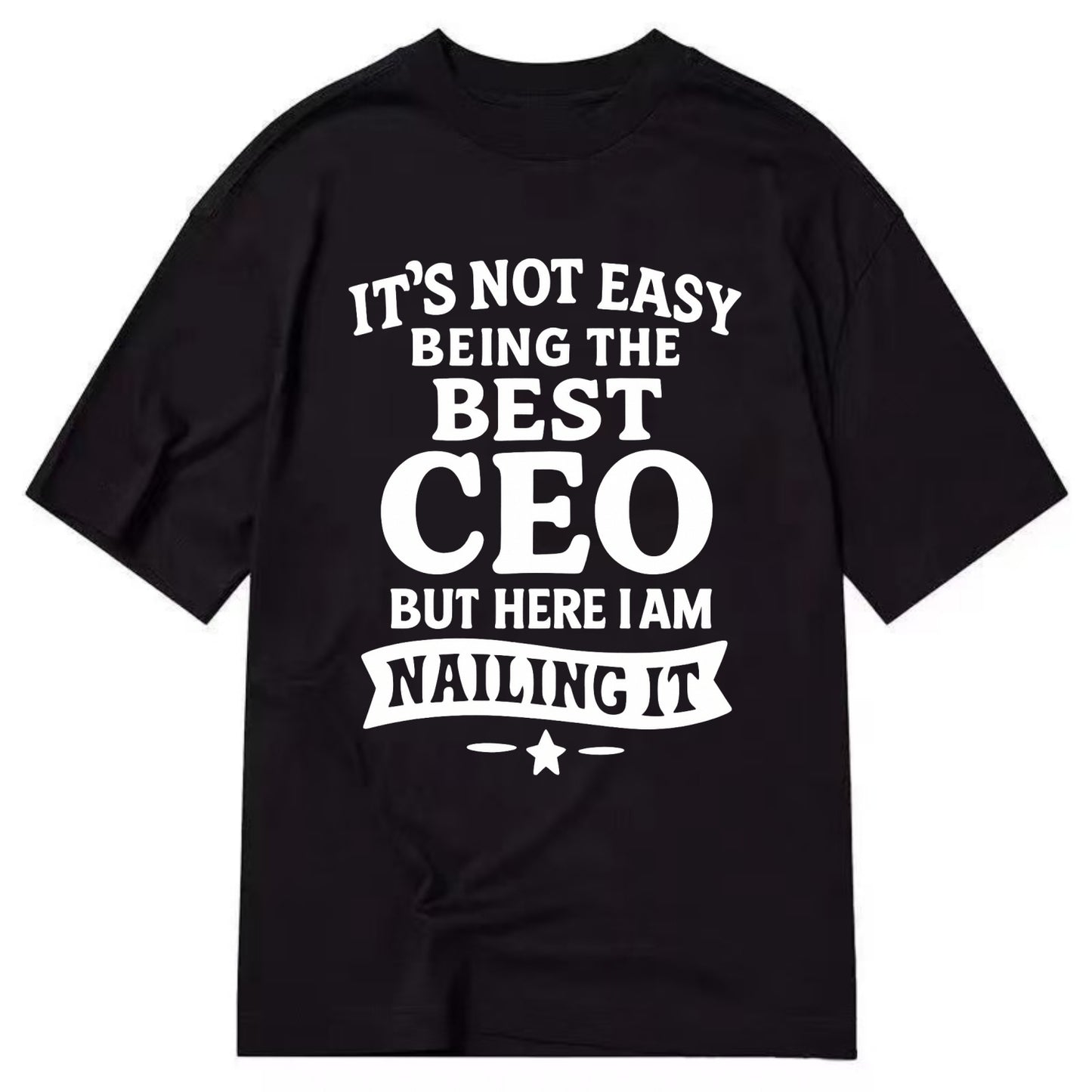 It's not easy being the best CEO ever, but here I am nailing it - Classic T-shirt - Black