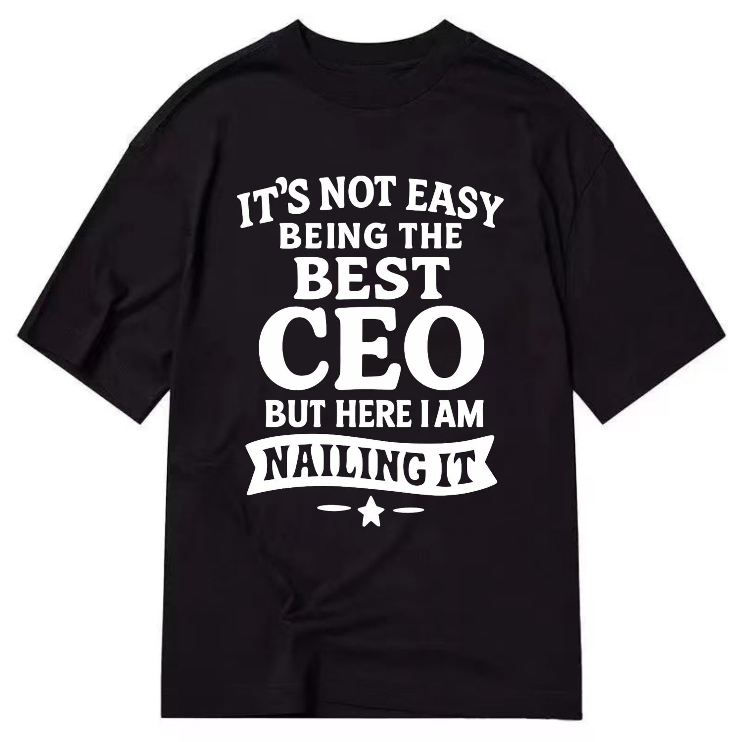It's not easy being the best CEO ever, but here I am nailing it - Classic T-shirt - Black