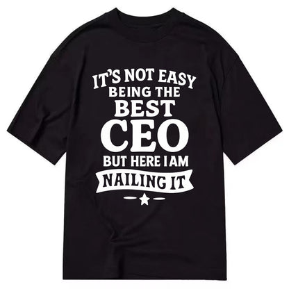 It's not easy being the best CEO ever, but here I am nailing it - Classic T-shirt - Black