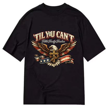Til You Cant - Eagle Faith Freedom - Classic T-shirt - Black