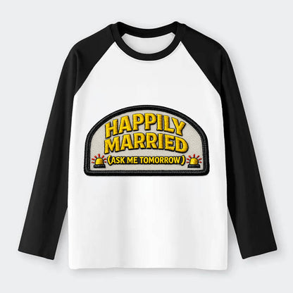 HAPPILY MARRIED  - yellow ask tomorrow - yellow - marital flux - Raglan Long Sleeve T-Shirt - Black
