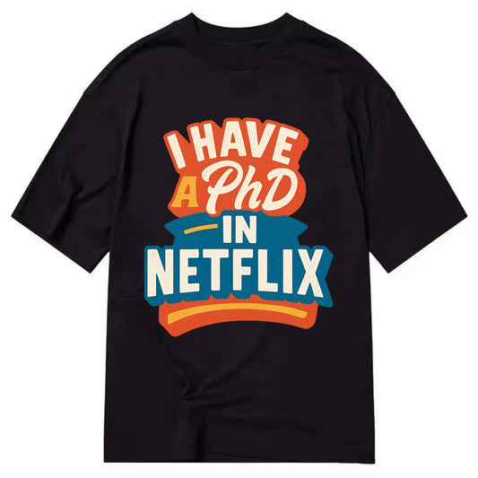 I Have A PhD In Netflix - Classic T-shirt - Black